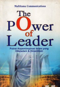 The power of leader: potret kepemimpinan Islam yang diteladani & dinantikan