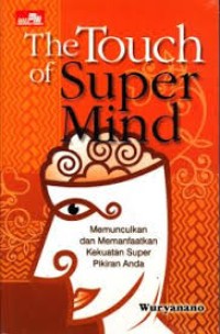 The touch of super mind: memunculkan dan memanfaatkan kekuatan super pikiran anda