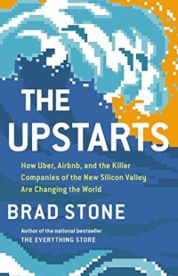 The upstarts : how Uber, Airbnb, and the killer companies of the new Silicon Valley are changing the world