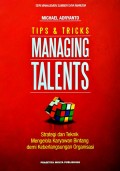 Tips & tricks managing talents : strategi dan teknik mengelola karyawan bintang demi keberlangsungan organisasi