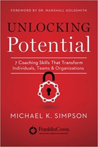 Unlocking potential : 7 coaching skills that transform individuals, teams & organizations