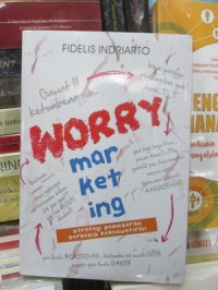 Worry marketing : strategi pemasaran berbasis kekhawatiran