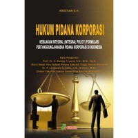 Hukum Pidana Korporasi : Kebijakan Integral (Integral Policy) Formulasi Pertanggungjawaban Pidana Korporasi di Indonesia