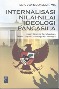Internalisasi nilai-nilai ideologi pancasila : dalam dinamika demokrasi dan perkembangan ketatanegaraan Indonesia