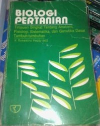 Biologi Pertanian : tinjauan singkat anatomi; fisiologi, sistematika dan genetika dasar tumbuh-tumbuhan