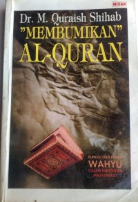 Membumikan Al-Quran : fungsi dan peran wahyu dalam kehidupan masyarakat