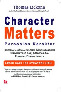 Character matters (persoalan karakter): bagaimana membantu anak mengembangkan penilaian yang baik, integritas dan kebijakan penting lainnya