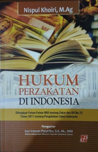 Hukum Perzakatan di Indonesia (Dilengkapi Fatwa-Fatwa MUI tengtang Zakat dan UU No 23 Tahun 2011 tentang Pengelolaan Zakat Indonesia