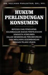 Hukum Perlindungan Konsumen: Reposisi dan Penguatan Kelembagaan Badan Penyelesaian Sengketa Konsumen Dalam Memberikan Perlindungan dan Menjamin Keimbangan dengan Pelaku Usaha