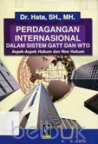Perdagangan Internasional Dalam Sistem GATT dan WTO: Aspek-Aspek Hukum dan Non Hukum