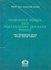 Perbuatan Pidana dan Pertanggung Jawaban Pidana: dua pengertian dasar dalam hukum pidana