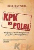KPK VS POLRI: mengungkap fakta mengejutkan yang belum terekspos media