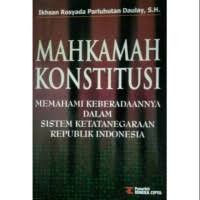 Mahkamah Konstitusi: memahami keberadaannya dalam sistem ketatanegaraan republik indonesia