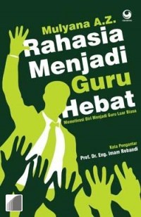 Rahasia Menjadi Guru Hebat: Memotivasi Diri Menjadi Guru Luar Biasa