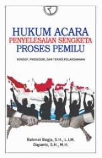 Hukum Acara Penyelesaian Sengketa Proses Pemilu: Konsep, Prosedur, dan Teknis Pelaksanaan