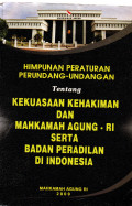 Himpunan peraturan perundang-undangan tentang kekuasaan kehakiman dan mahkamah agung RI serta badan peradilan di Indonesia
