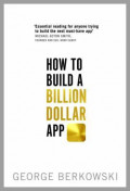 How to build a billion dollar app; temukan rahasia dari para pengusaha aplikasi paling sukses di dunia