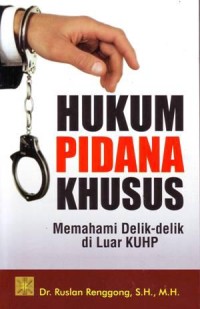 Hukum pidana khusus : memahami delik-delik di luar KUHP