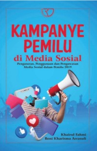 Kampanye pemilu di media sosial ; Pengaturan, penggunaan dan pengawasan media sosial dalam pemilu 2019