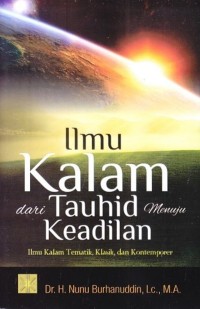 Ilmu kalam dari tauhid manuju keadilan : ilmu kalam tematik, klasik dan kontemporer