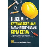 Hukum Ketenagakaerjaan Pasca-Undang-Undang Cipta Kerja : Pengantar, Hakikat Hubungan Kerja dan Perkembangan Hukum Ketenagakerjaan