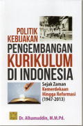 Politik kebijakan pengembangan kurikulum di Indonesia : sejak zaman kemerdekaan hingga reformasi (1947-2013)
