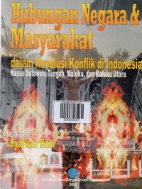 Hubungan Negara & Masyarakat dalam Resolusi Konflik di Indonesia : Kasus Sulawesi Tengah , Maluku , dan Maluku Utara