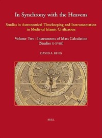 In synchrony with the heavens: studies in astronomical timekeeping and instrumentation in medieval islamic civilization