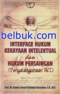 Interface hukum kekayaan intelektual dan hukum persaingan (penyalahagunaan HKI)