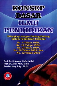 Konsep dasar ilmu pendidikan : dilengkapi dengan undang-undang sistem pendidikan nasional no.4 tahun 1950, no.12 tahun 1954, no.2 tahun 1989, no.20 tahun 2003, dan no. 12 tahun. 2012