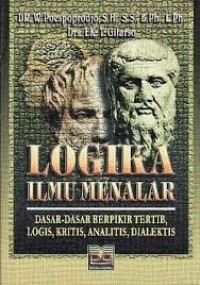 Logika ilmu menalar: dasar-dasar berfikir tertib, logis, kritis, analitis, dialektis