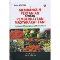 Membangun pertanian dengan pemberdayaan masyarakat tani : terobosan menanggulangi kemiskinan