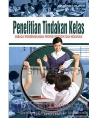 Penelitian tindakan kelas sebagai pengembangan profesi pendidik dan keilmuan