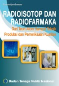 Radioisotop dan radiofarmaka: dari teori atom sampai teknik produksi dan pemeriksaan kualitas