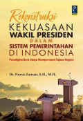 Rekonstruksi kekuasaan wakil presiden dalam sistem pemerintahan di Indonesia: paradigma baru upaya mempercepat tujuan negara