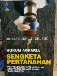 Hukum agraria sengketa pertanahan penyelesaiannya melalui arbitrase dalam teori dan praktik