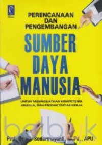 Perencanaan dan pengembangan sumber daya manusia: untuk meningkatkan kompetensi, kinerja, dan produktivitas kerja