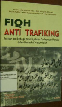 Fiqh anti trafiking : jawaban atas berbagai kasus kejahatan perdagangan manusia dalam perspektif hukum Islam