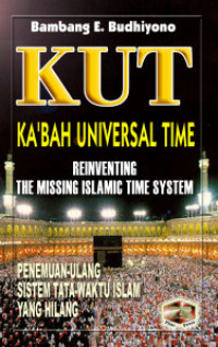 KUT : Ka'bah Universal Time Reinventing the missing islamic time system