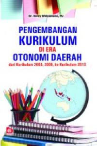 Pengembangan kurikulum di era otonomi daerah: dari kurikulum 2004, 2006, ke kurikulum 2013