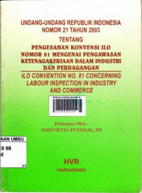 Undang-undang republik Indonesia nomor 21 tahun 2003 tentang pengesahan konvensi ILO nomor 81 mengenai pengawasan ketenagakerjaan dalam industri dan perdagangan