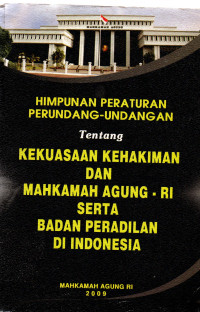 Himpunan peraturan perundang-undangan tentang kekuasaan kehakiman dan mahkamah agung RI serta badan peradilan di Indonesia
